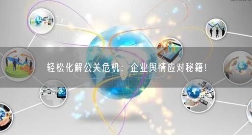 輕松化解公關(guān)危機：企業(yè)輿情應對秘籍！